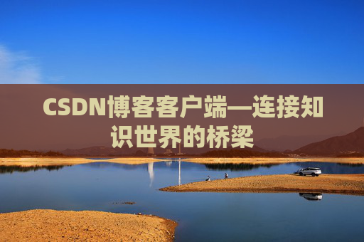 CSDN博客客户端—连接知识世界的桥梁