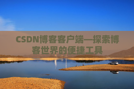 CSDN博客客户端—探索博客世界的便捷工具